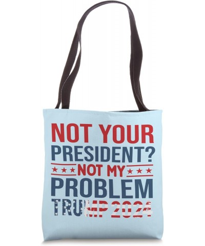 Trump 2024 Not Your President? Not My Problem Political Fun Tote Bag $14.39 Totes