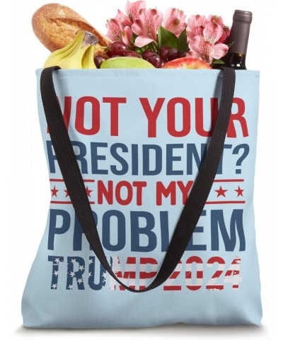 Trump 2024 Not Your President? Not My Problem Political Fun Tote Bag $14.39 Totes