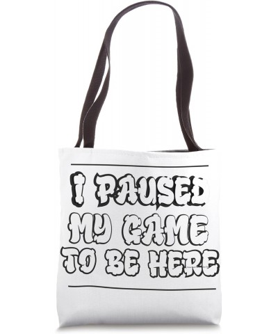 I Paused My Game To Be Here Funny Gaming Tote Bag $12.47 Totes