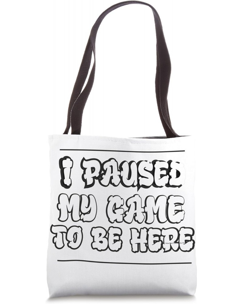 I Paused My Game To Be Here Funny Gaming Tote Bag $12.47 Totes