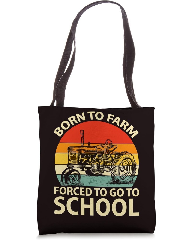 Farming Saying - Born To Farm Forced To Go To School Tote Bag $13.47 Totes