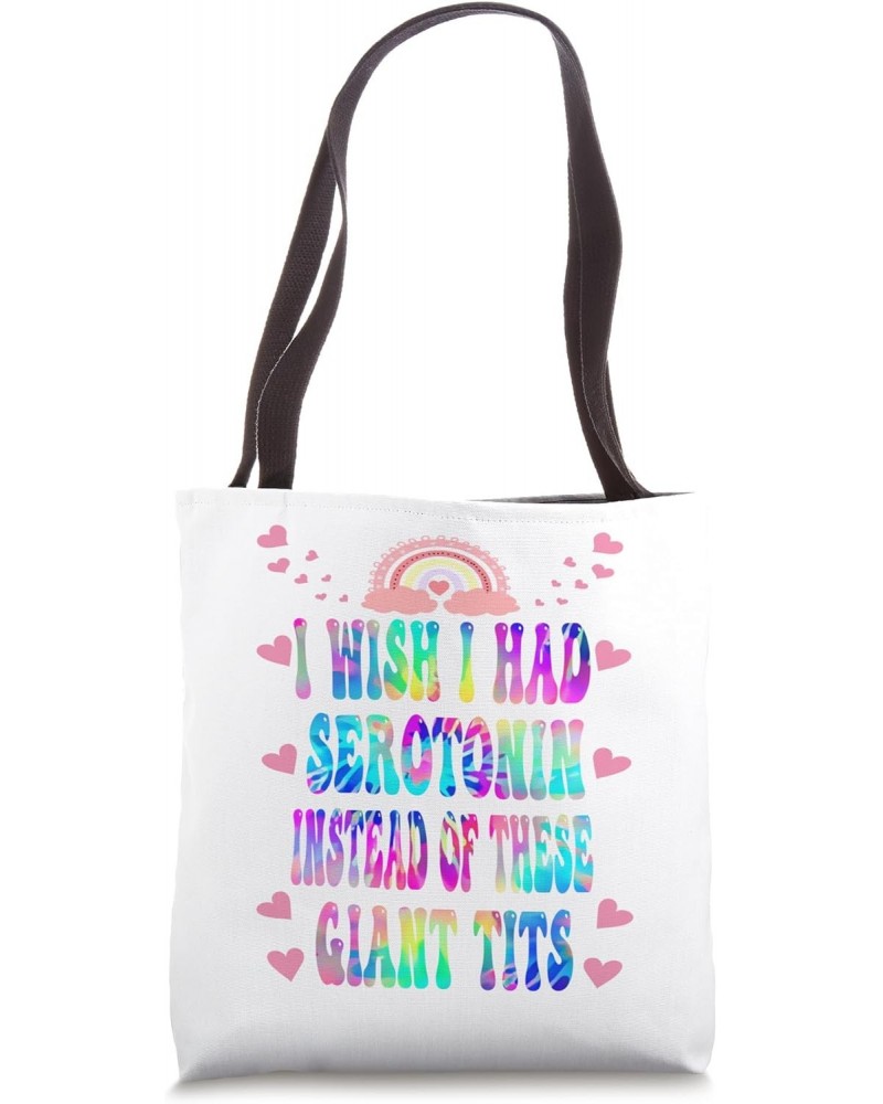 I Wish I Had Serotonin Instead Of These Giant Tits - Apparel Tote Bag $11.09 Totes