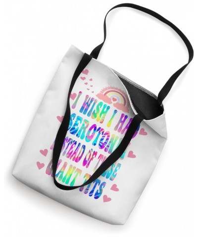 I Wish I Had Serotonin Instead Of These Giant Tits - Apparel Tote Bag $11.09 Totes