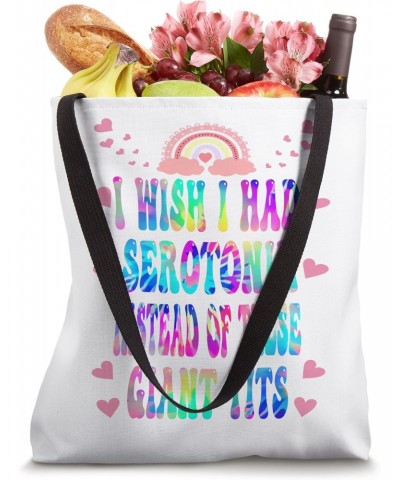 I Wish I Had Serotonin Instead Of These Giant Tits - Apparel Tote Bag $11.09 Totes