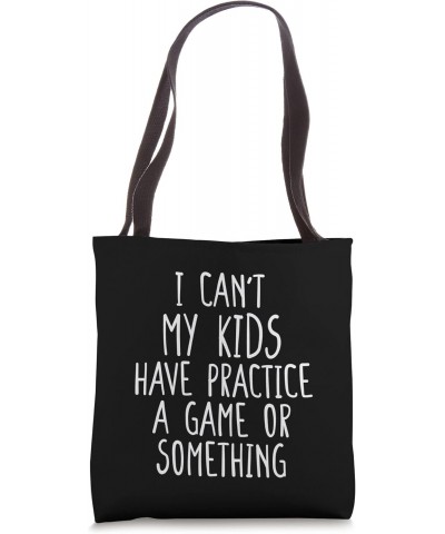 I Can't My Kids Have Practice A Game Or Something Tote Bag $11.75 Totes