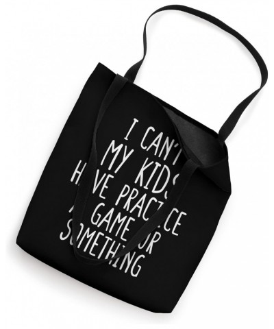 I Can't My Kids Have Practice A Game Or Something Tote Bag $11.75 Totes