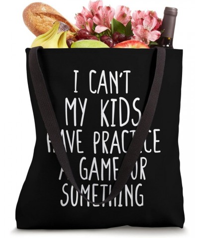 I Can't My Kids Have Practice A Game Or Something Tote Bag $11.75 Totes